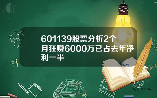 601139股票分析2个月狂赚6000万已占去年净利一半