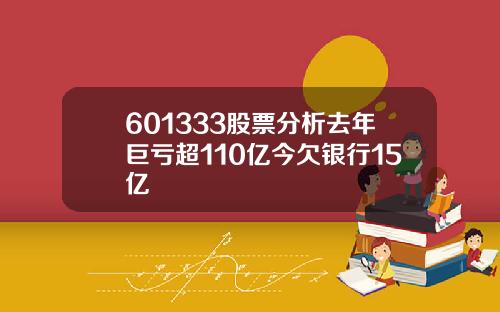 601333股票分析去年巨亏超110亿今欠银行15亿