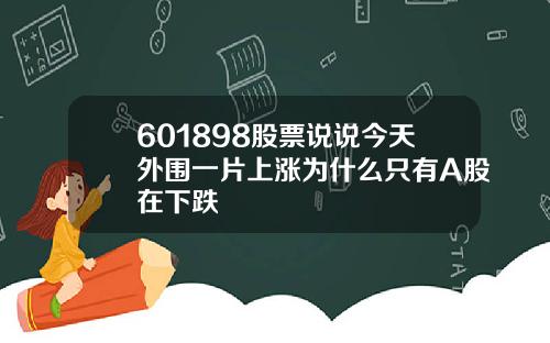 601898股票说说今天外围一片上涨为什么只有A股在下跌