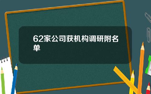 62家公司获机构调研附名单