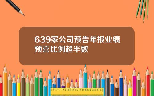 639家公司预告年报业绩预喜比例超半数