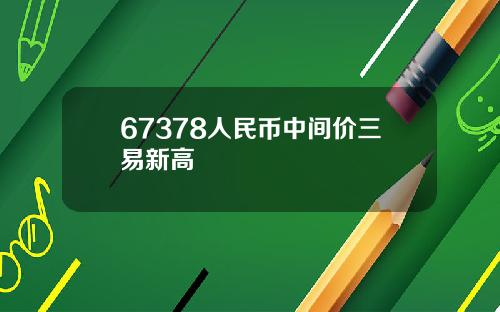 67378人民币中间价三易新高