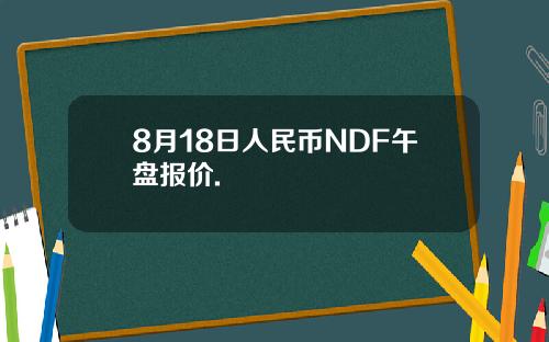 8月18日人民币NDF午盘报价.