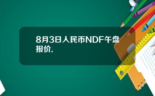 8月3日人民币NDF午盘报价.