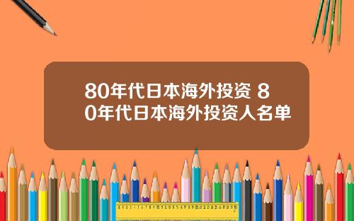 80年代日本海外投资 80年代日本海外投资人名单