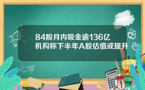 84股月内吸金逾136亿机构称下半年A股估值或提升