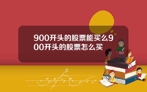 900开头的股票能买么900开头的股票怎么买