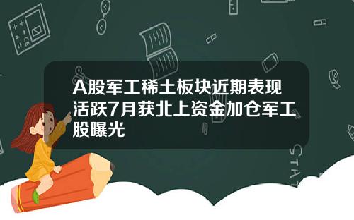 A股军工稀土板块近期表现活跃7月获北上资金加仓军工股曝光