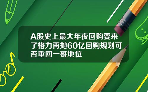 A股史上最大年夜回购要来了格力再抛60亿回购规划可否重回一哥地位