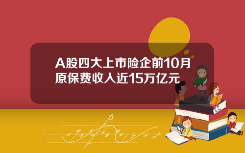 A股四大上市险企前10月原保费收入近15万亿元