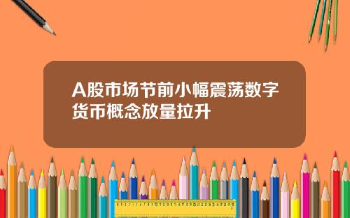 A股市场节前小幅震荡数字货币概念放量拉升