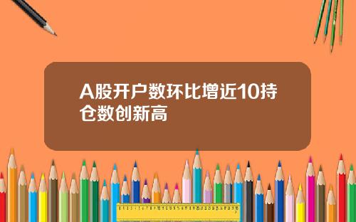 A股开户数环比增近10持仓数创新高