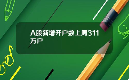 A股新增开户数上周311万户