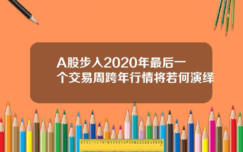 A股步入2020年最后一个交易周跨年行情将若何演绎