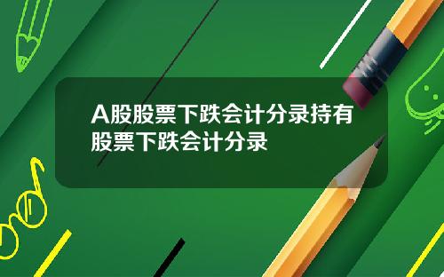 A股股票下跌会计分录持有股票下跌会计分录