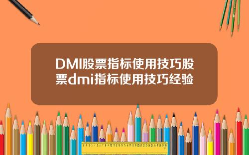 DMI股票指标使用技巧股票dmi指标使用技巧经验