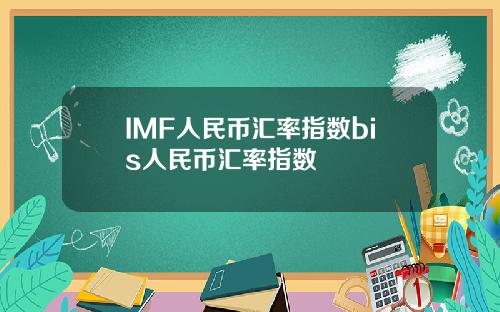 IMF人民币汇率指数bis人民币汇率指数