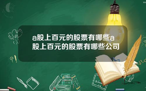 a股上百元的股票有哪些a股上百元的股票有哪些公司