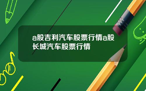 a股吉利汽车股票行情a股长城汽车股票行情