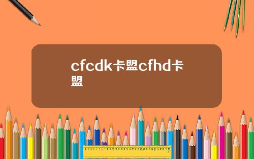 cfcdk卡盟cfhd卡盟