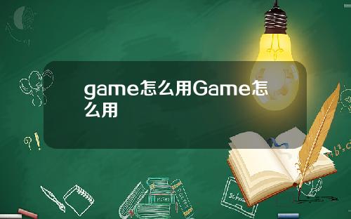 game怎么用Game怎么用