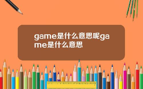 game是什么意思呢game是什么意思