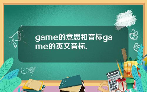 game的意思和音标game的英文音标.