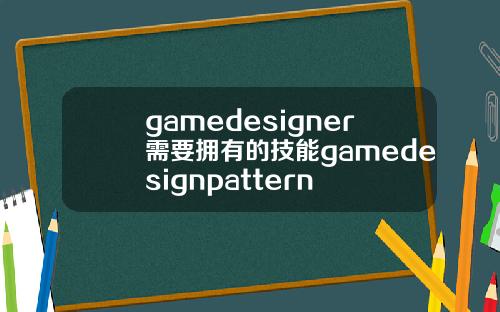 gamedesigner需要拥有的技能gamedesignpattern