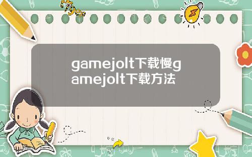 gamejolt下载慢gamejolt下载方法