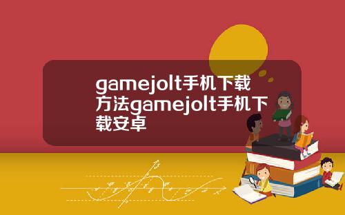 gamejolt手机下载方法gamejolt手机下载安卓