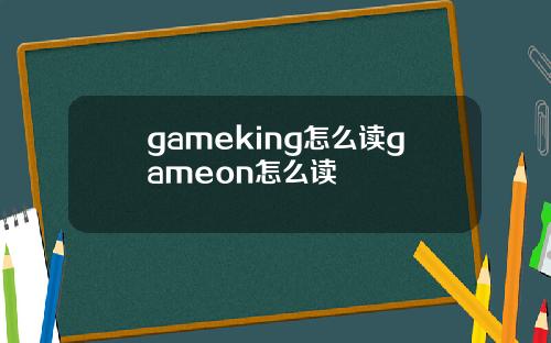 gameking怎么读gameon怎么读