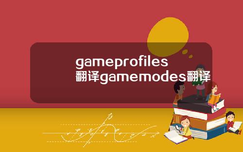 gameprofiles翻译gamemodes翻译