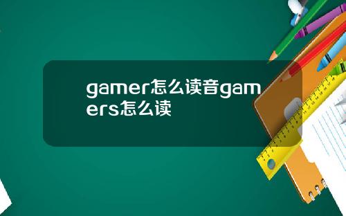 gamer怎么读音gamers怎么读