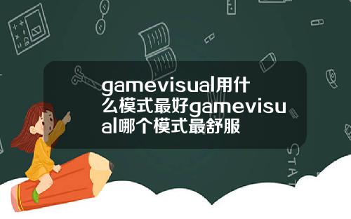 gamevisual用什么模式最好gamevisual哪个模式最舒服