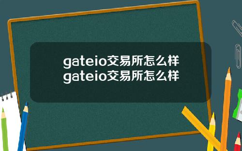 gateio交易所怎么样gateio交易所怎么样