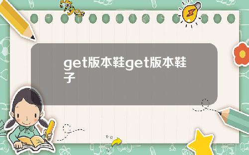 get版本鞋get版本鞋子