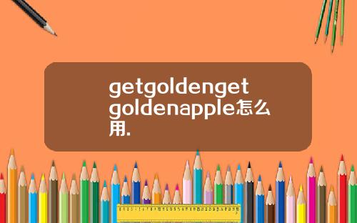 getgoldengetgoldenapple怎么用.