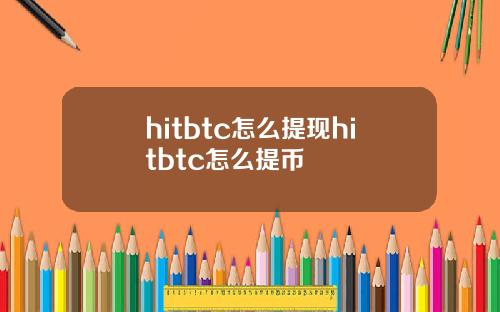 hitbtc怎么提现hitbtc怎么提币