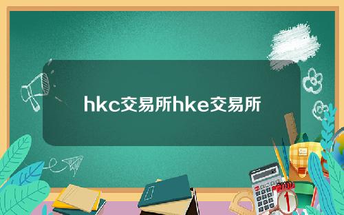 hkc交易所hke交易所