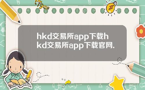 hkd交易所app下载hkd交易所app下载官网.