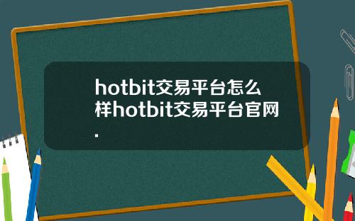 hotbit交易平台怎么样hotbit交易平台官网.