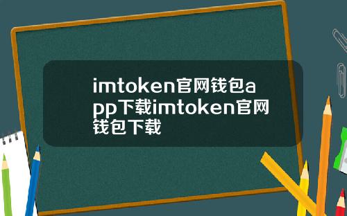 imtoken官网钱包app下载imtoken官网钱包下载