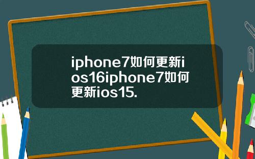 iphone7如何更新ios16iphone7如何更新ios15.