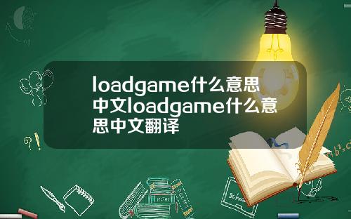 loadgame什么意思中文loadgame什么意思中文翻译