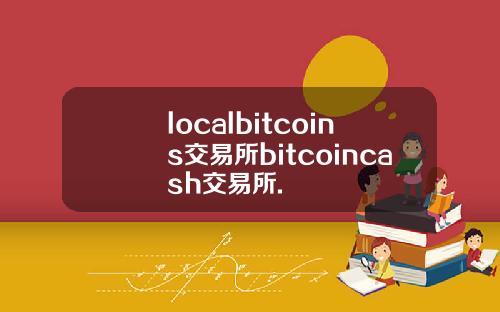 localbitcoins交易所bitcoincash交易所.