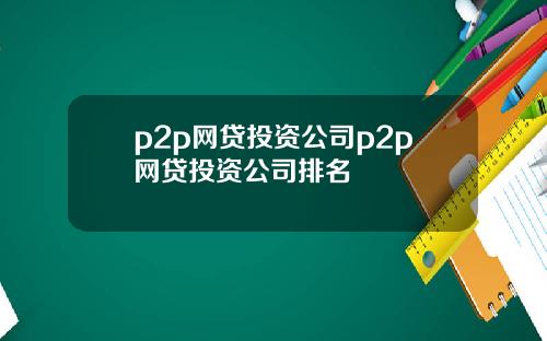 p2p网贷投资公司p2p网贷投资公司排名