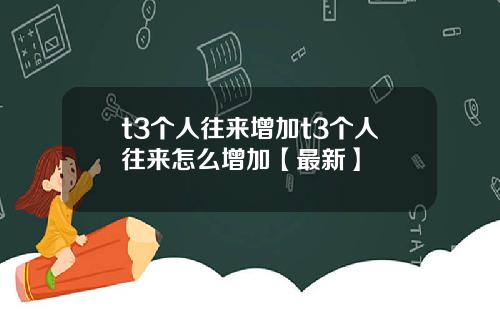 t3个人往来增加t3个人往来怎么增加【最新】