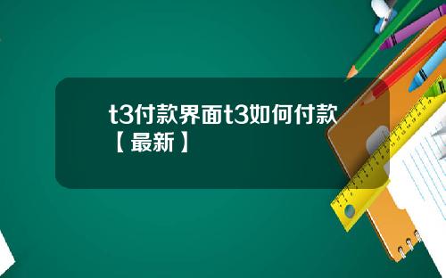 t3付款界面t3如何付款【最新】