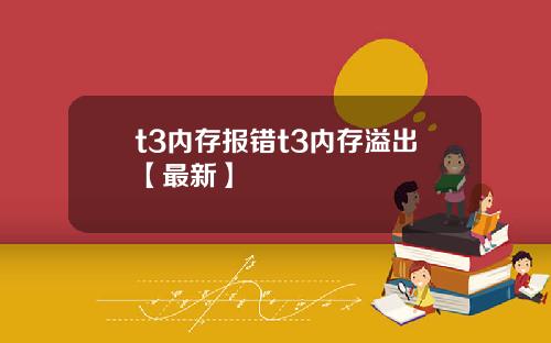 t3内存报错t3内存溢出【最新】