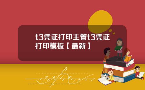 t3凭证打印主管t3凭证打印模板【最新】